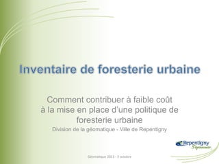 Comment contribuer à faible coût
à la mise en place d’une politique de
foresterie urbaine
Division de la géomatique - Ville de Repentigny

Géoma&que	
  2013	
  -­‐	
  3	
  octobre	
  

 