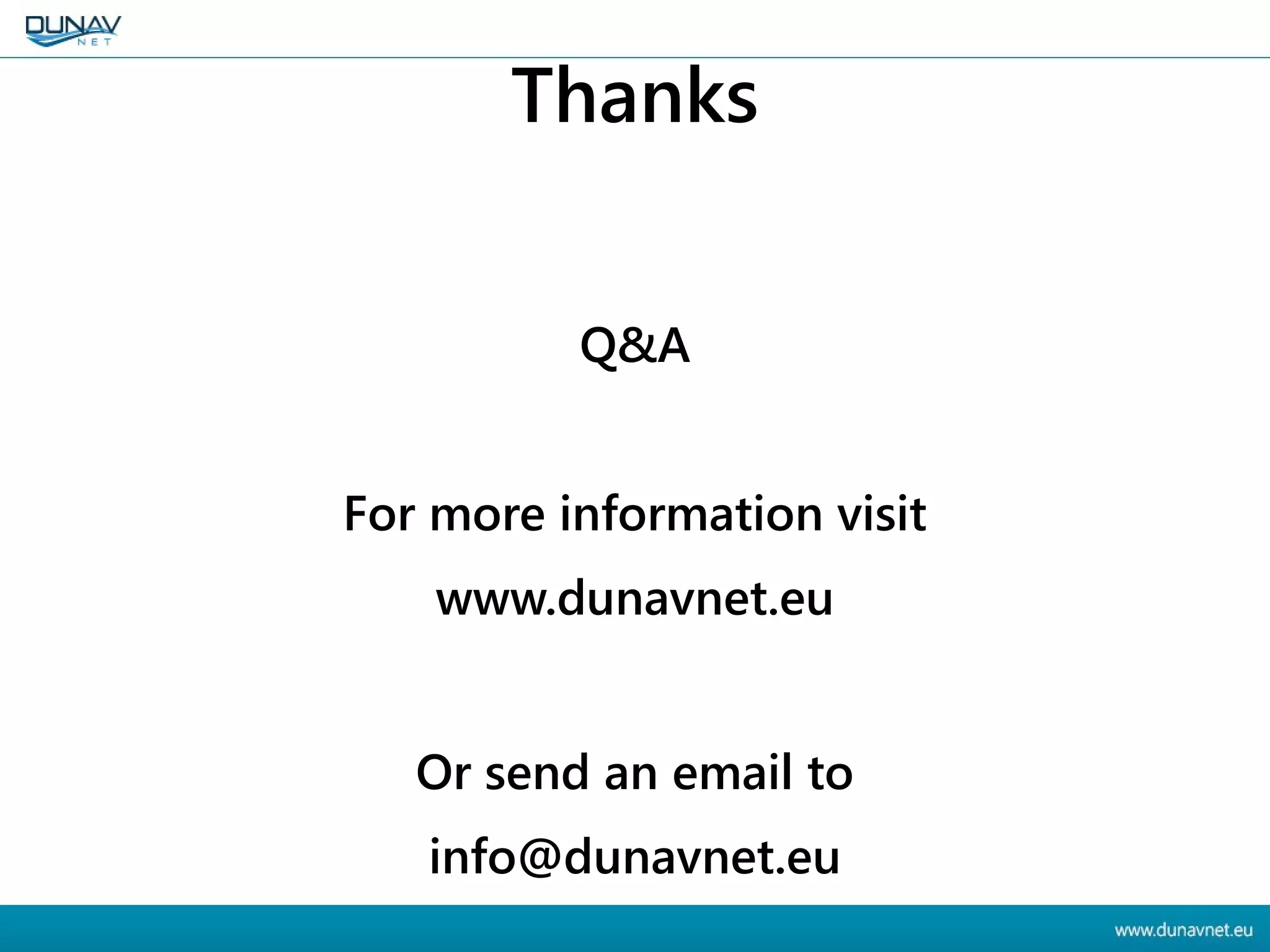 Thanks
Q&A
For more information visit
www.dunavnet.eu
Or send an email to
info@dunavnet.eu
 