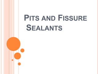 PITS AND FISSURE
SEALANTS

 