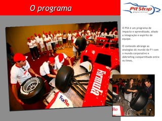 O programa

             O PSX é um programa de
             impacto e aprendizado, aliado
             a integração e espírito de
             equipe.

             O conteúdo abrange as
             analogias do mundo da F1 com
             o mundo corporativo e
             debriefing compartilhado entre
             os times.
 