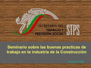 Seminario sobre las buenas practicas de trabajo en la industria de la Construcción Agosto de 2003 
