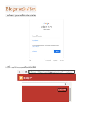 Blogการสมัครใช้งาน
1.ลงชื่อเข้าใช้gmail คนที่ยังไม่มีให้สมัครใหม่
2.ไปที่ www.blogger.comแล้วกดลงชื่อเข้าใช้
 