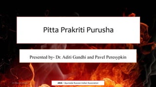 Pitta Prakriti Purusha
Presented by- Dr. Aditi Gandhi and Pavel Peresypkin
29 September 2021 1
ARIA – Ayurveda Russian-Indian Association
 