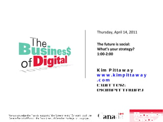 Kim Pittaway www. kimpittaway .com Twitter: @kimpittaway Thursday, April 14, 2011  The future is social: What’s your strategy? 1:00-2:00 