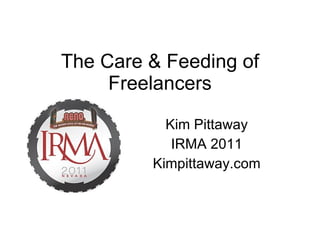 The Care & Feeding of Freelancers Kim Pittaway IRMA 2011 Kimpittaway.com 