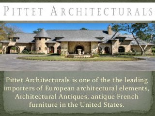 Pittet Architecturals is one of the the leading
importers of European architectural elements,
Architectural Antiques, antique French
furniture in the United States.
 