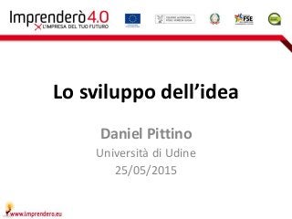 Lo sviluppo dell’idea
Daniel Pittino
Università di Udine
25/05/2015
 