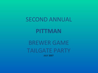 SECOND ANNUAL PITTMAN BREWER GAME TAILGATE PARTY JULY 2007 