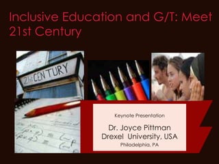 Inclusive Education and G/T: Meet
21st Century




                  Keynote Presentation

                 Dr. Joyce Pittman
               Drexel University, USA
                    Philadelphia, PA
 