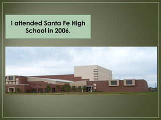 I attended Santa Fe High
      School in 2006.
 