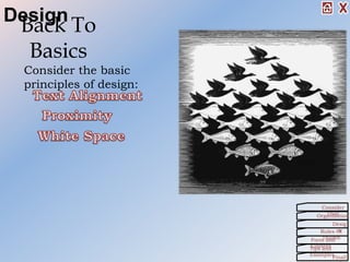 Back To
Basics
Consider the basic
principles of design:
Organization
Consider
This!
Desig
nRules Of
ThumbForm and
ContentTips and
Examples
Finall
Design
 