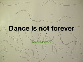 Dance is not forever Ambra Pittoni 
