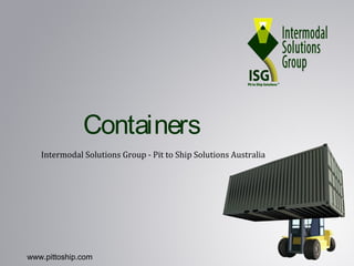 Containers
Intermodal Solutions Group - Pit to Ship Solutions Australia
www.pittoship.com
 