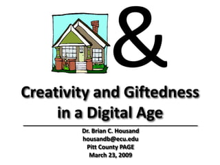 Creativity and Giftedness
     in a Digital Age
____________________________________________________
                  Dr. Brian C. Housand
                  housandb@ecu.edu
                   Pitt County PAGE
                     March 23, 2009
 