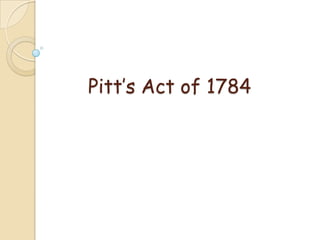 Pitt’s Act of 1784
 