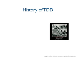 History of TDD




         Copyright 2011 LeanDog, Inc. All Rights Reserved. Do not copy or distribute without permission.
 
