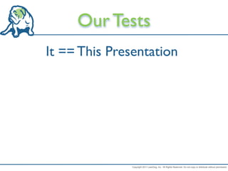 Our Tests
It == This Presentation




               Copyright 2011 LeanDog, Inc. All Rights Reserved. Do not copy or distribute without permission.
 