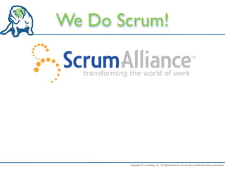 We Do Scrum!




       Copyright 2011 LeanDog, Inc. All Rights Reserved. Do not copy or distribute without permission.
 