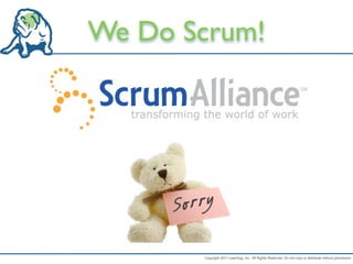 We Do Scrum!




       Copyright 2011 LeanDog, Inc. All Rights Reserved. Do not copy or distribute without permission.
 