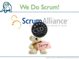 We Do Scrum!




       Copyright 2011 LeanDog, Inc. All Rights Reserved. Do not copy or distribute without permission.
 