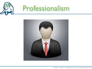 Professionalism




         Copyright 2011 LeanDog, Inc. All Rights Reserved. Do not copy or distribute without permission.
 