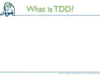 What is TDD?




        Copyright 2011 LeanDog, Inc. All Rights Reserved. Do not copy or distribute without permission.
 