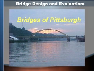 Bridge Design and Evaluation: Bridges of Pittsburgh 