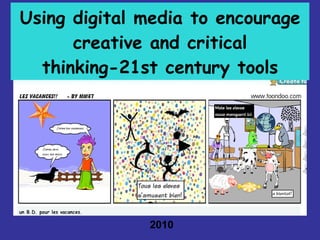 Using digital media to encourage creative and critical thinking-21st century tools 2010 