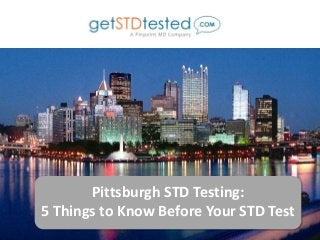 Pittsburgh STD Testing:
5 Things to Know Before Your STD Test
 