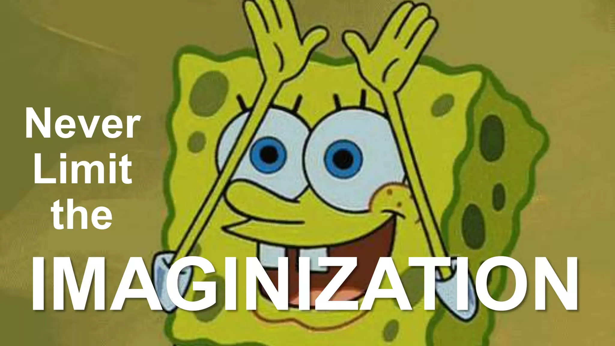 IMAGINIZATION
Never
Limit
the
 