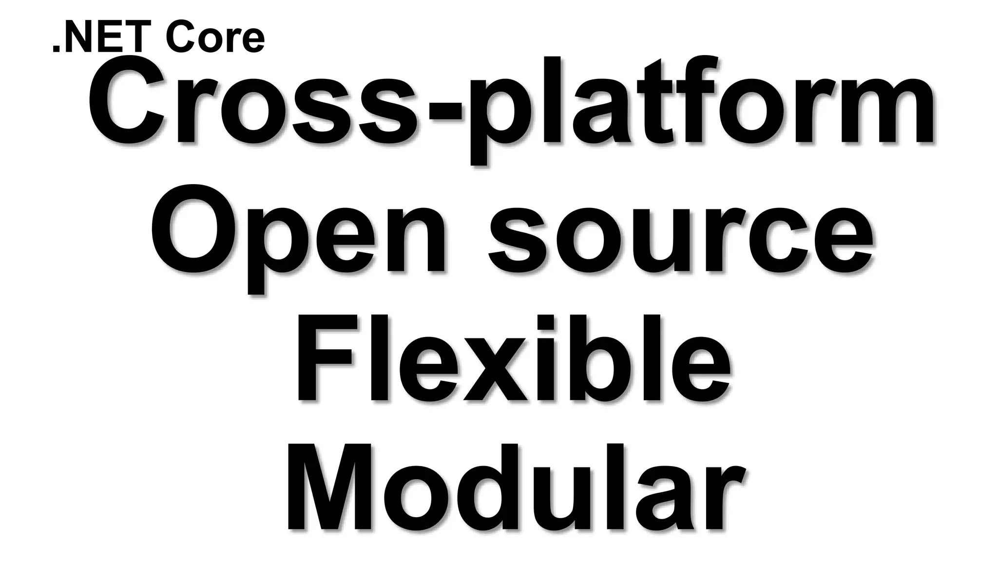Cross-platform
Open source
Flexible
Modular
.NET Core
 