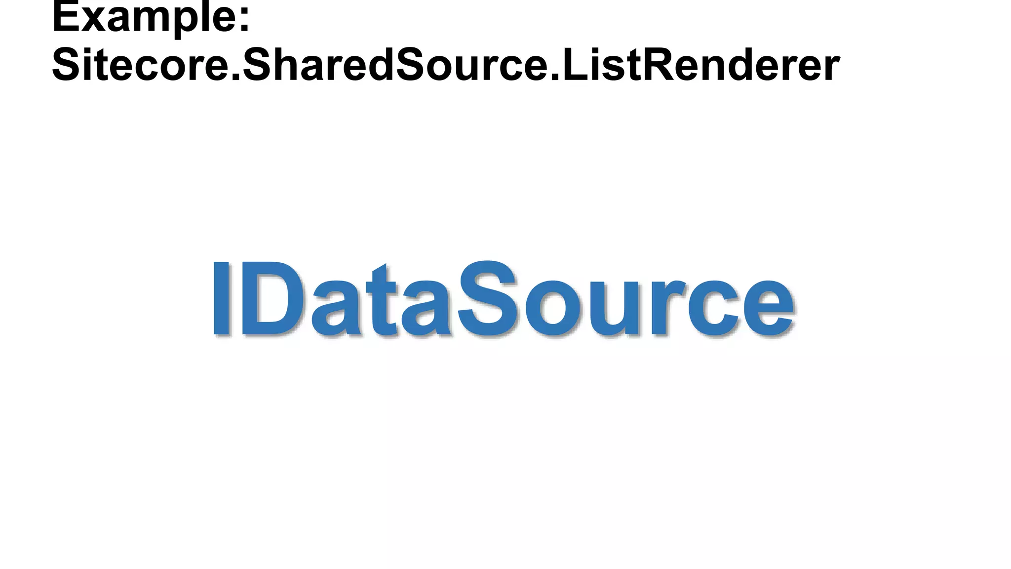 Example:
Sitecore.SharedSource.ListRenderer
IDataSource
 