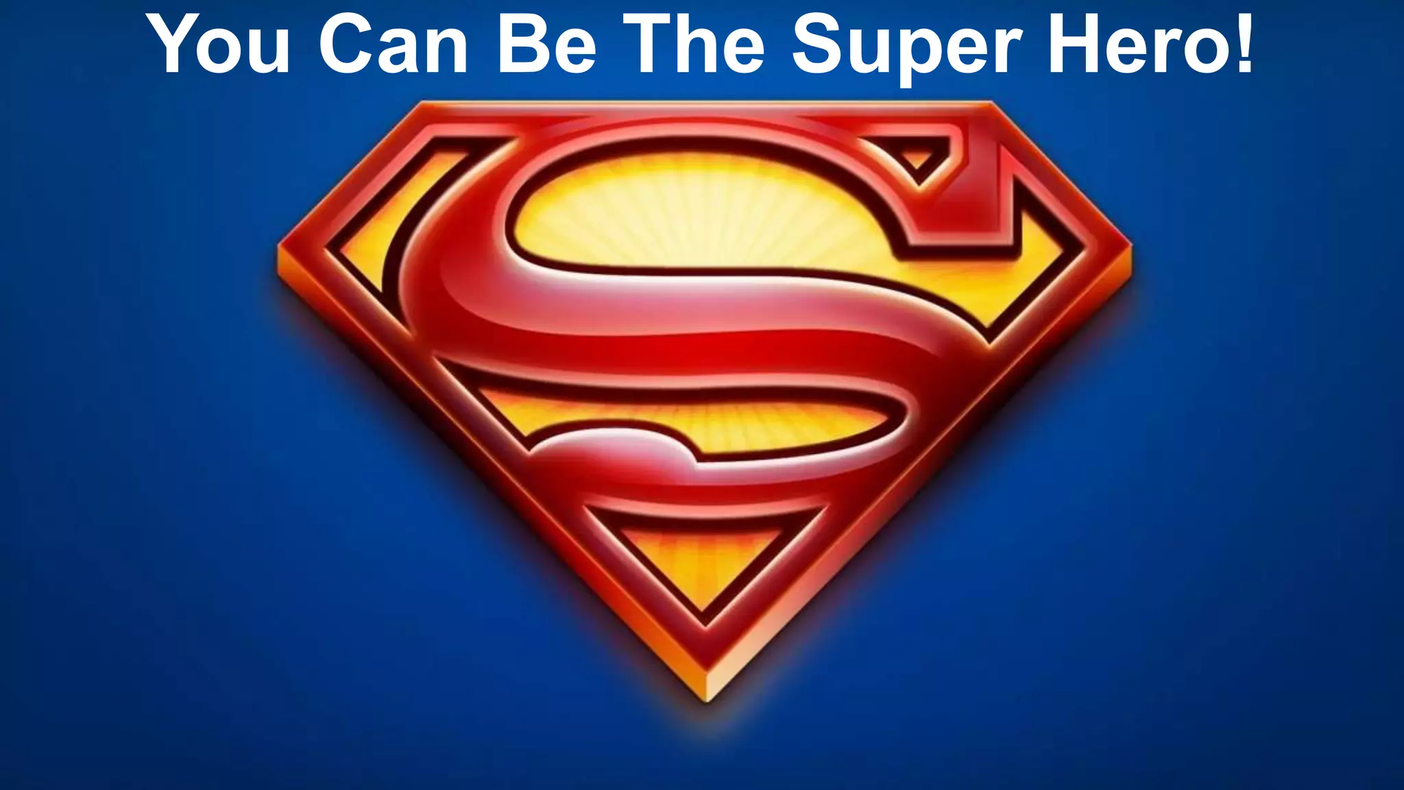 You Can Be The Super Hero!
 