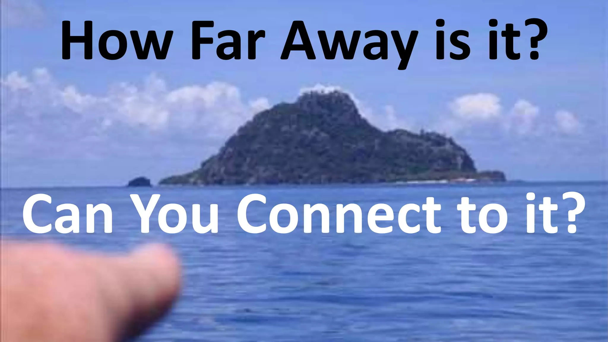 How Far Away is it?
Can You Connect to it?
 