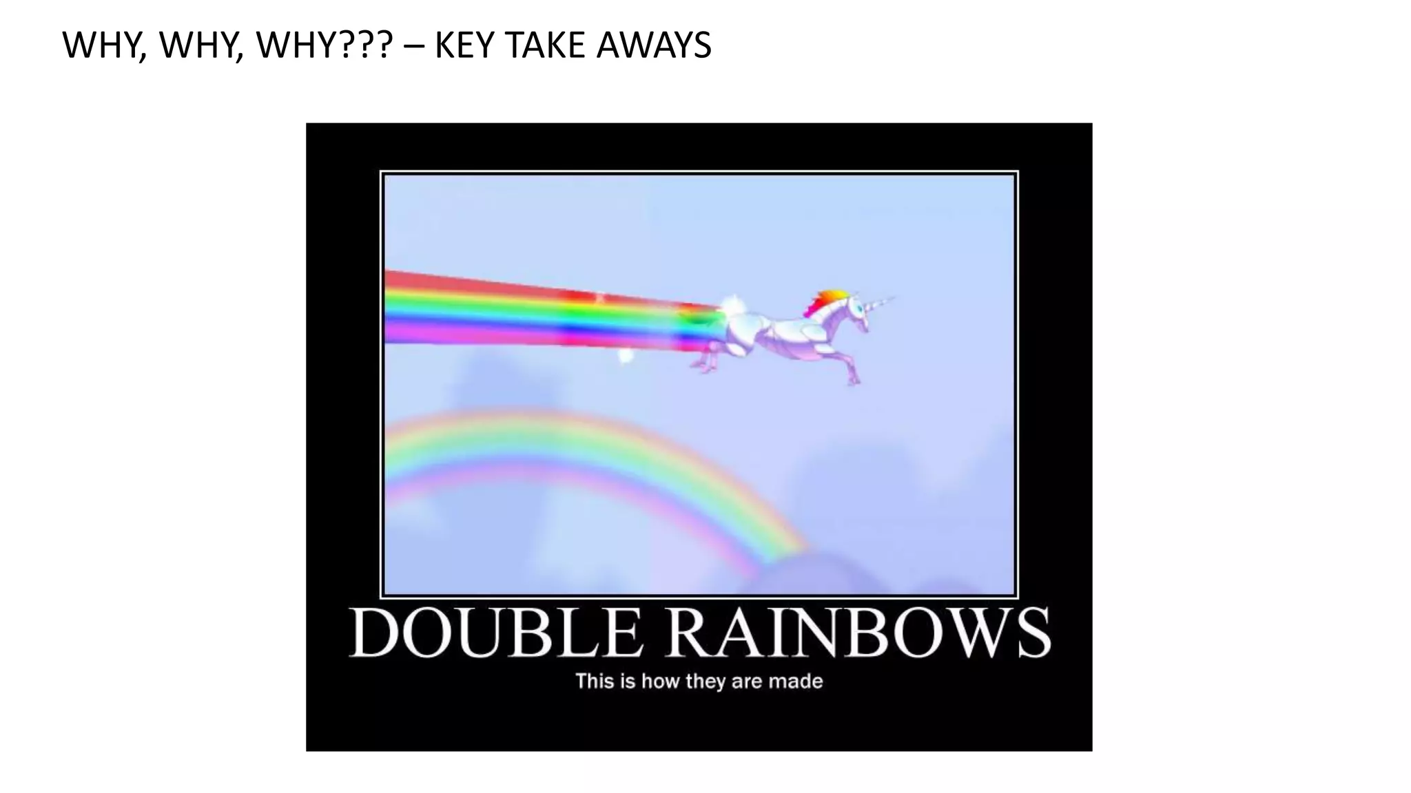 WHY, WHY, WHY??? – KEY TAKE AWAYS
 