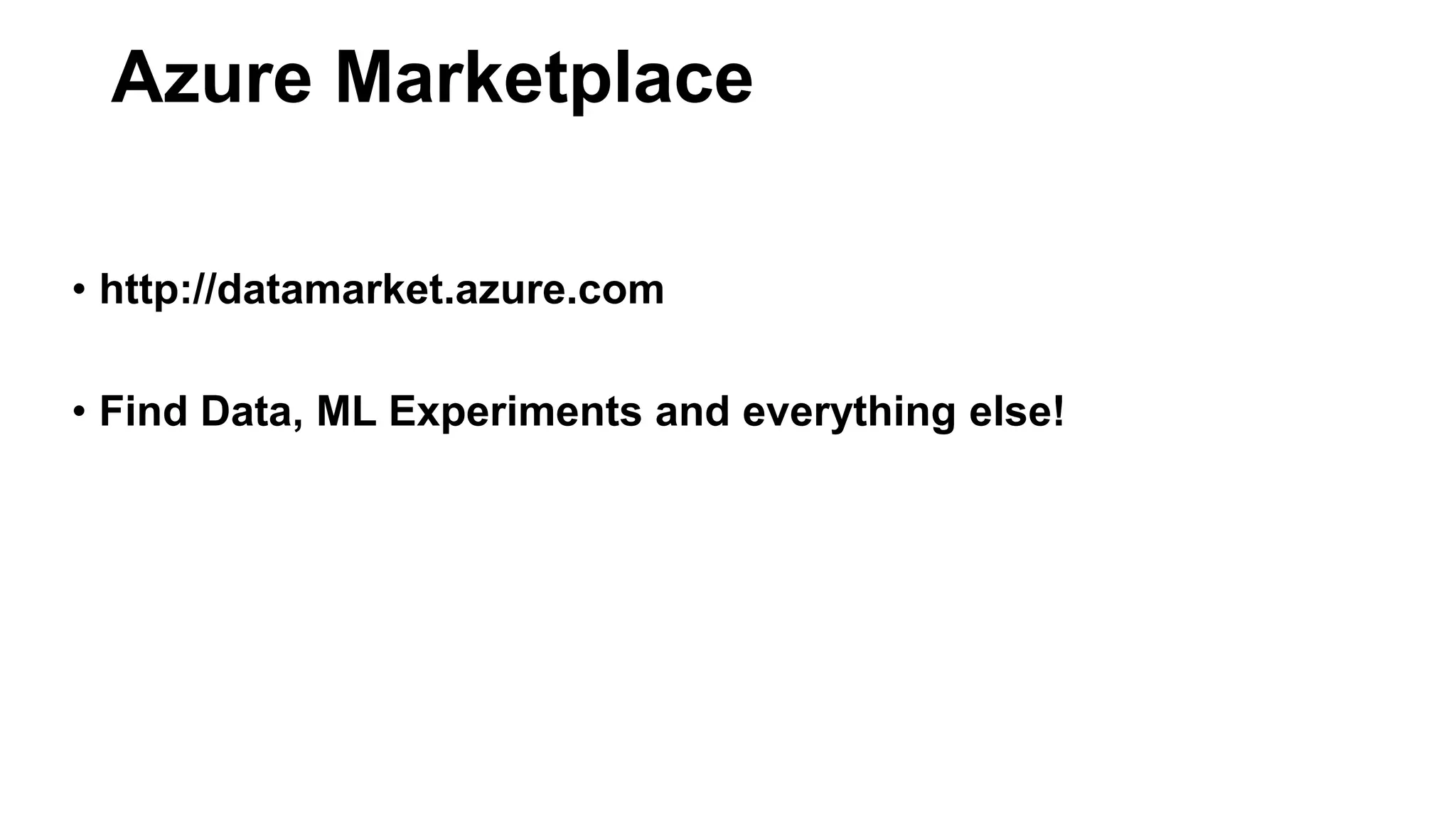 • http://datamarket.azure.com
• Find Data, ML Experiments and everything else!
Azure Marketplace
 