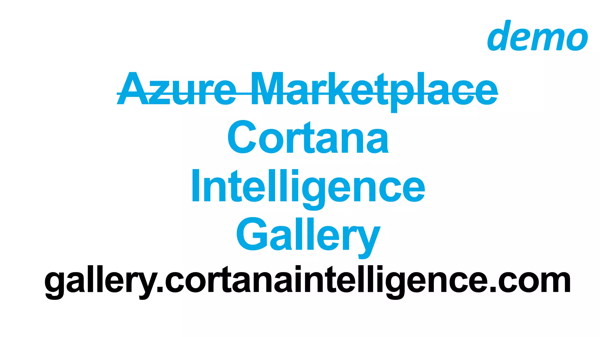 Azure Marketplace
Cortana
Intelligence
Gallery
gallery.cortanaintelligence.com
demo
 