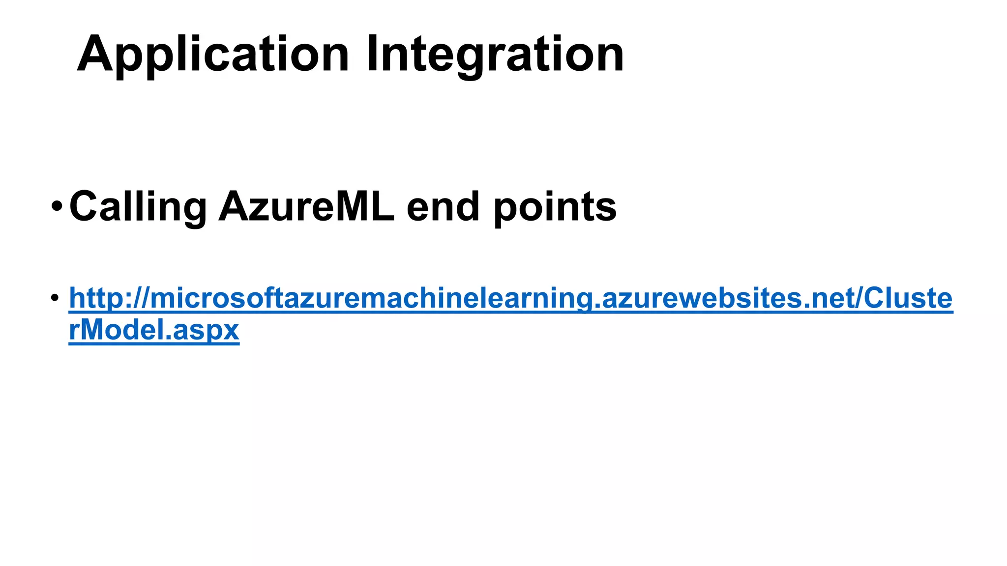 •Calling AzureML end points
• http://microsoftazuremachinelearning.azurewebsites.net/Cluste
rModel.aspx
Application Integration
 