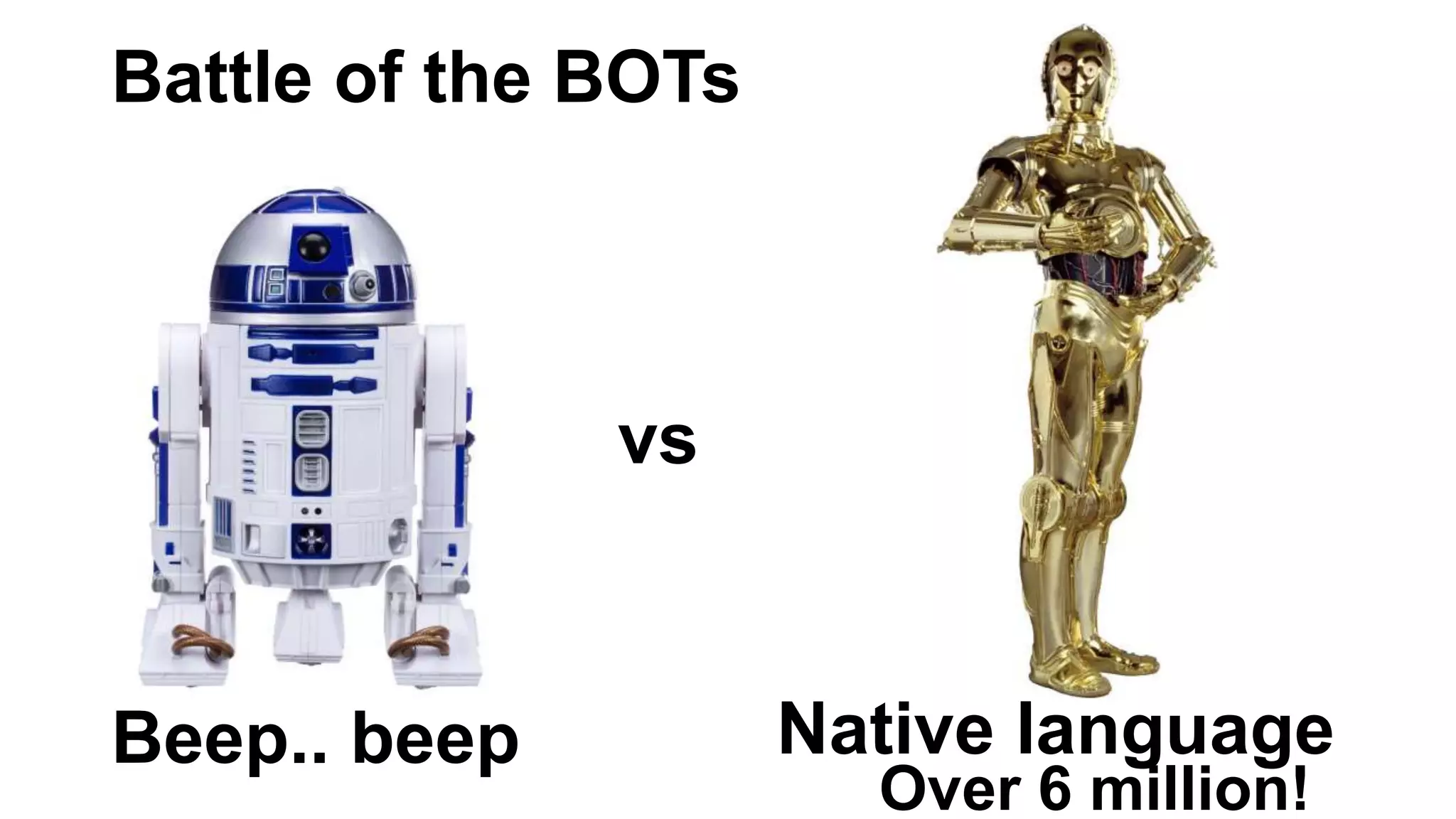 Battle of the BOTs
vs
Beep.. beep Native language
Over 6 million!
 