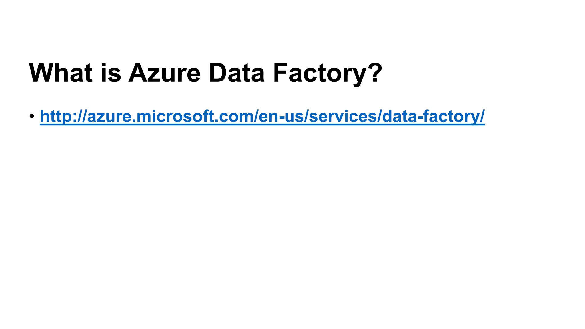 • http://azure.microsoft.com/en-us/services/data-factory/
What is Azure Data Factory?
 