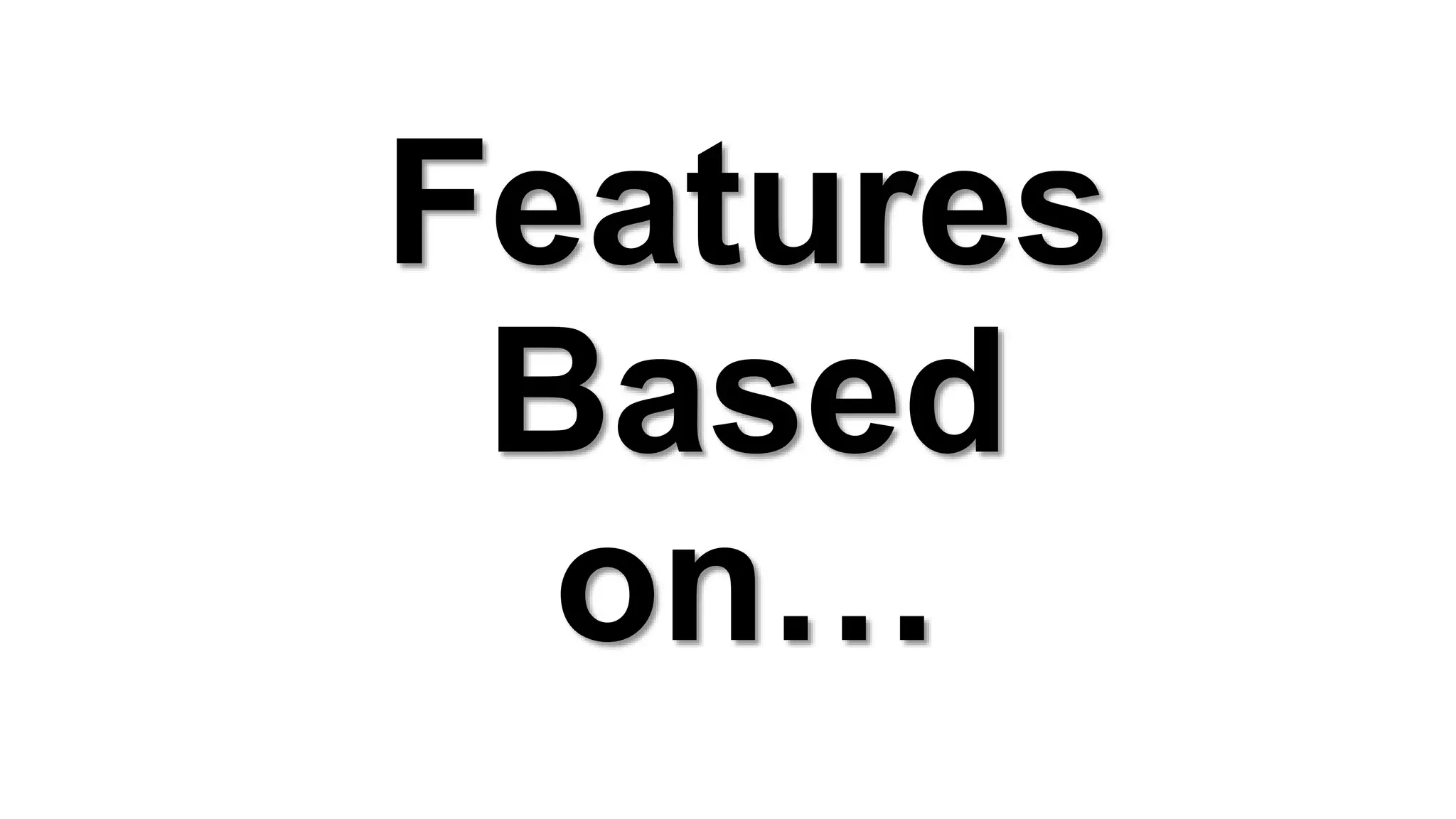 Features
Based
on…
 