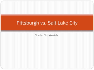 Noelle Novakovich 
Pittsburgh vs. Salt Lake City  