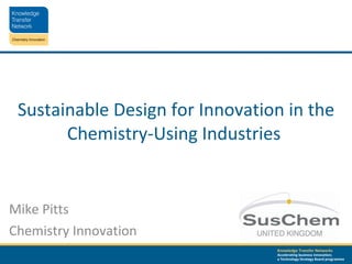 Sustainable Design for Innovation in the Chemistry-Using Industries  Mike Pitts Chemistry Innovation 