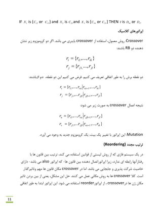 11
IF 1X is { 12C or 13C } and 2X is 23C and 3X is { 34C or 35C } THEN Y is 16D or 17D
‫والػیه‬ ‫اپشاتَسّبی‬
Crossover:‫هؼوَل‬ ‫سٍؽ‬،‫اص‬ ُ‫اػتفبد‬crossover‫ًـبى‬ ‫صیش‬ ‫وشٍهَصٍم‬ ٍ‫د‬ ‫اگش‬ .‫ثبؿذ‬ ‫هی‬ ‫ثبیٌشی‬
ٍ‫د‬ ُ‫دٌّذ‬RB:‫ثبؿٌذ‬
}...,{
},...,{
,1
1
jljj
ikii
rrr
rrr


،ٌِ‫ًم‬ ٍ‫د‬ ‫ایي‬ ‫وٌین‬ ‫هی‬ ‫فشم‬ .‫وٌین‬ ‫هی‬ ‫تؼشیف‬ ‫اتفبلی‬ ‫ًَس‬ ِ‫ث‬ ‫سا‬ ‫ثشؽ‬ ٌِ‫ًم‬ ٍ‫د‬ٍ:‫ثبؿٌذ‬
},...,,...{
},...,,...,{
11
11
jljjjj
ikiiit
rrrrr
rrrrr






‫اػوبل‬ ِ‫ًتیز‬crossover:‫ؿَد‬ ‫هی‬ ‫صیش‬ ‫كَست‬ ِ‫ث‬
},...,,...{
},...,,...,{
11
11
ikijjv
jljiiu
rrrrr
rrrrr






Mutation.‫آٍسد‬ ‫هی‬ ‫ٍرَد‬ ِ‫ث‬ ‫رذیذ‬ ‫وشٍهَصٍم‬ ‫یه‬ ،‫ثیت‬ ‫یه‬ ‫تغییش‬ ‫ثب‬ ‫اپشاتَس‬ ‫ایي‬ :
‫هزذد‬ ‫تشتیت‬(Reordering)
،‫وٌذ‬ ‫هی‬ ُ‫اػتفبد‬ ‫لَاًیي‬ ‫اص‬ ‫لیؼتی‬ ‫سٍؽ‬ ‫اص‬ ِ‫و‬ ‫فبصی‬ ‫ػیؼتن‬ ‫یه‬ ‫دس‬‫ثیي‬ ‫تشتیت‬‫ثب‬ ‫ّب‬ ‫لبًَى‬
ُ‫دٌّذ‬ ‫اپشاتَساتلبل‬ ‫صیشا‬ ،‫ًذاسد‬ ‫ای‬ ٌِ‫ساث‬ ‫سفتبسآًْب‬‫ّب‬ ‫لبًَى‬ ‫ثیي‬-‫اپشاتَس‬ ِ‫و‬also‫ثبؿذ‬ ‫هی‬-‫داسای‬
‫دس‬ ‫اهب‬ .‫ثبؿذ‬ ‫هی‬ ‫ربثزبیی‬ ٍ ‫پزیشی‬ ‫ؿشوت‬ ‫خبكیت‬crossover‫ٍتبحیشگزاس‬ ‫هْن‬ ‫ّب‬ ‫لبًَى‬ ‫هىبى‬
‫اػت‬‫وال‬ .crossover.‫وٌٌذ‬ ‫هی‬ ‫ػول‬ ‫هىبًی‬ ‫سٍؽ‬ ِ‫ث‬ ‫ّب‬‫حل‬‫هـىل‬ ‫ایي‬‫یؼٌی‬ ،‫تبحیش‬ ‫ثشدى‬ ‫ثیي‬ ‫اص‬
‫دس‬ ‫ّب‬ ‫طى‬ ‫هىبى‬crossover،‫اپشاتَس‬ ‫اص‬reorder.‫ؿَد‬ ‫هی‬ ُ‫اػتفبد‬‫اتفبلی‬ ‫ًَس‬ ِ‫ث‬ ‫اثتذا‬ ‫اپشاتَس‬ ‫ایي‬
 