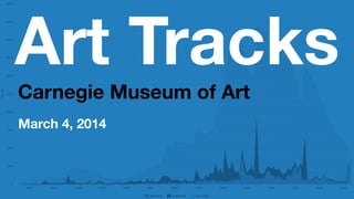 Art Tracks
Carnegie Museum of Art
March 4, 2014
 