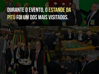 Durante o evento, o estande da
Pitú foi um dos mais visitados.
 