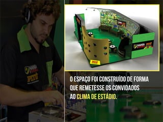 O espaço foi construído de forma
que remetesse os convidados
ao clima de estádio.
 
