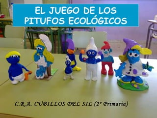EL JUEGO DE LOS PITUFOS ECOLÓGICOS C.R.A. CUBILLOS DEL SIL (2º Primaria) 