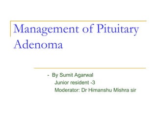 Management of Pituitary
Adenoma
- By Sumit Agarwal
Junior resident -3
Moderator: Dr Himanshu Mishra sir
 