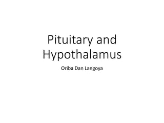 Pituitary and 
Hypothalamus 
Oriba Dan Langoya 
 